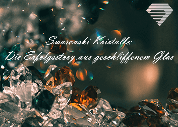 Swarovski Kristalle: Die Erfolgsstory aus geschliffenem Glas